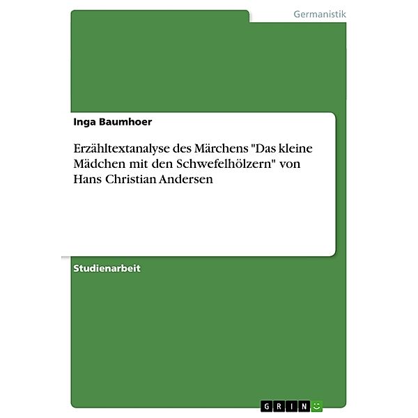 Akademische Schriftenreihe Bd. V89402 / Erzähltextanalyse des Märchens Das kleine Mädchen mit den Schwefelhölzern von Hans Christian Andersen, Inga Baumhoer