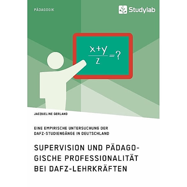 Akademische Schriftenreihe / V369949 / Supervision und pädagogische Professionalität bei DaFZ-Lehrkräften, Jacqueline Gerland