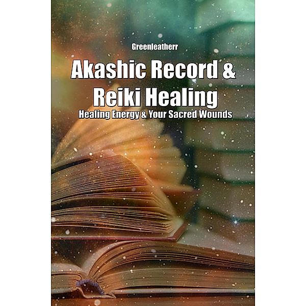 Akashic Record & Reiki Healing: Healing Energy & Your Sacred Wounds, Green Leatherr