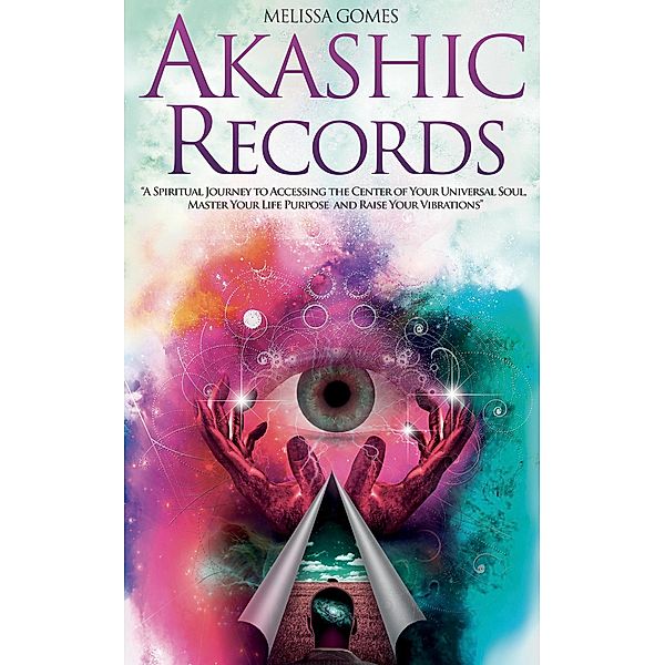 Akashic Records: A Spiritual Journey to Accessing the Center of Your Universal Soul, Master Your Life Purpose, and Raise Your Vibrations, Melissa Gomes