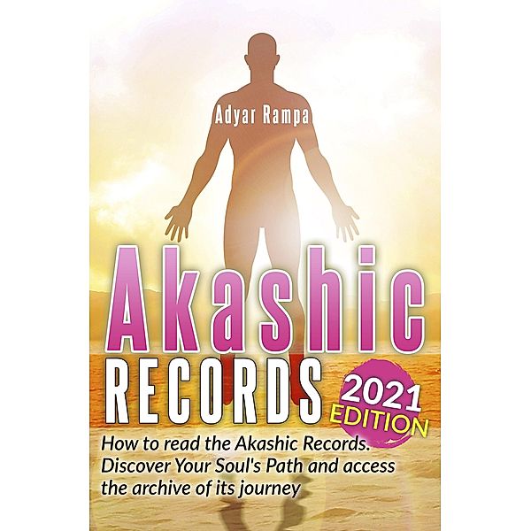 Akashic Records: How to Read the Akashic Records. Discover Your Soul's Path and Access the Archive of its Journey (2021 Edition), Adyar Rampa