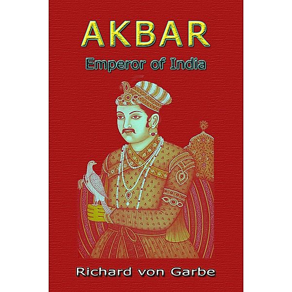 Akbar: Emperor of India, Richard von Garbe