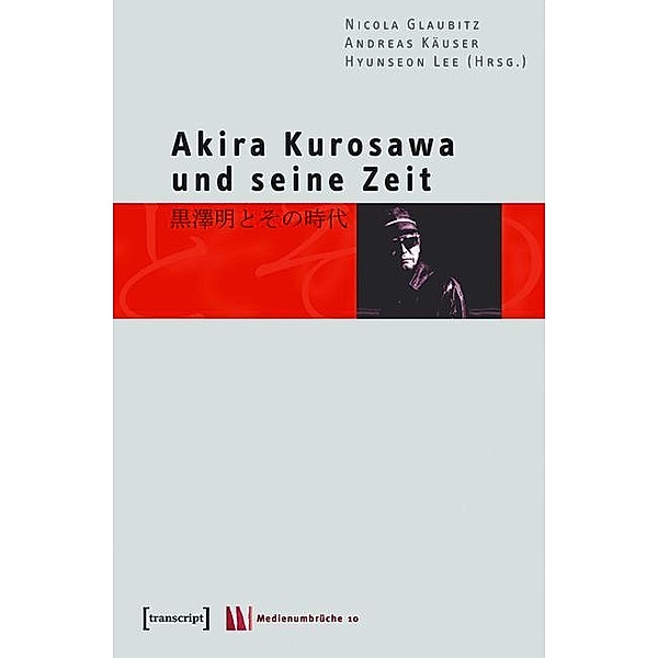 Akira Kurosawa und seine Zeit / Medienumbrüche Bd.10