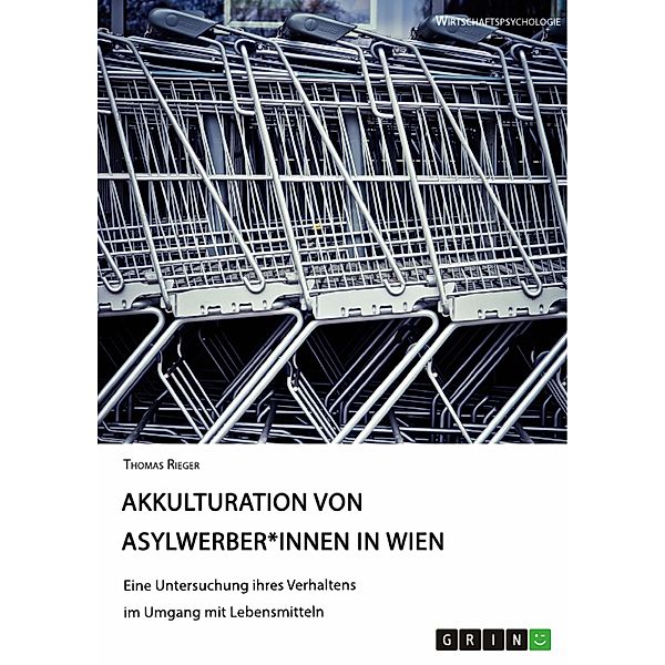 Akkulturation von Asylwerber*innen in Wien. Eine Untersuchung ihres Verhaltens im Umgang mit Lebensmitteln, Thomas Rieger