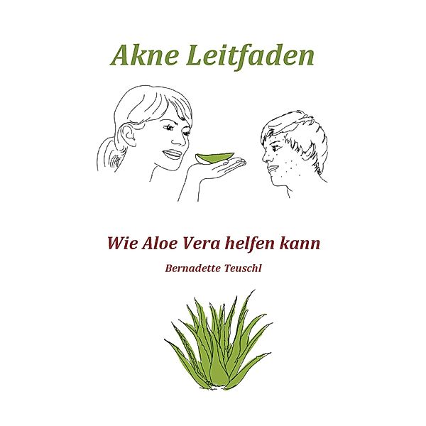 Akne Leitfaden - Wie Ihnen Aloe Vera helfen kann, Bernadette Teuschl