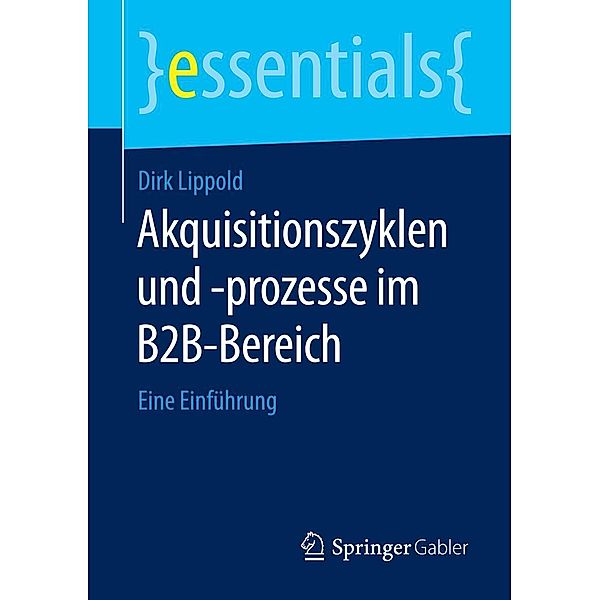 Akquisitionszyklen und -prozesse im B2B-Bereich / essentials, Dirk Lippold