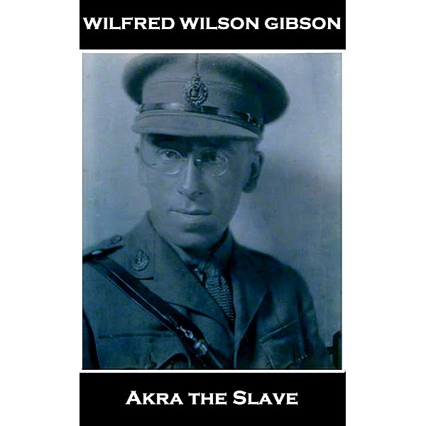 Akra the Slave, Wilfred Wilson Gibson