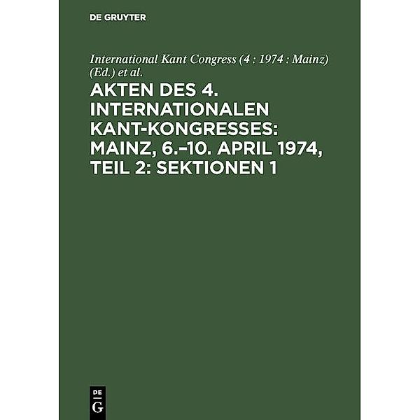 Akten des 4. Internationalen Kant-Kongresses: Mainz, 6.-10. April 1974, Teil 2: Sektionen 1,2