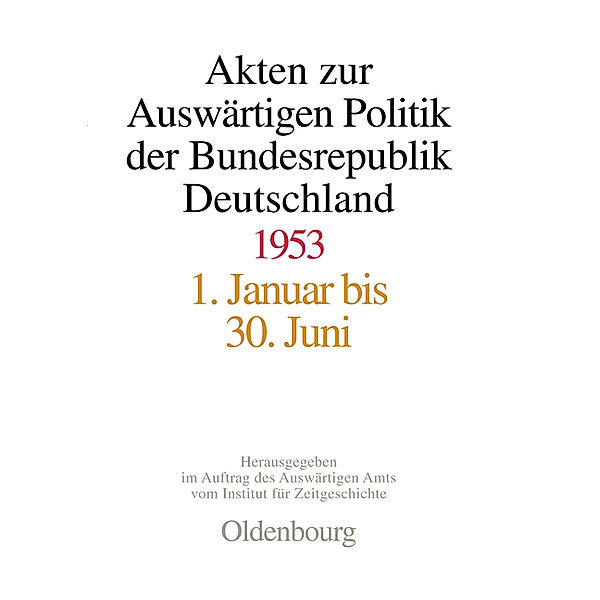Akten zur Auswärtigen Politik der Bundesrepublik Deutschland: Volume 2 Akten zur Auswärtigen Politik der Bundesrepublik Deutschland 1953, 2 Teile