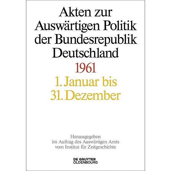 Akten zur Auswärtigen Politik der Bundesrepublik Deutschland: Akten zur Auswärtigen Politik der Bundesrepublik Deutschland 1961, 3 Teile