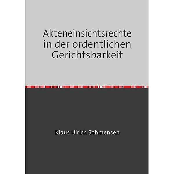 Akteneinsichtsrechte in der ordentlichen Gerichtsbarkeit, Klaus Ulrich Sohmensen