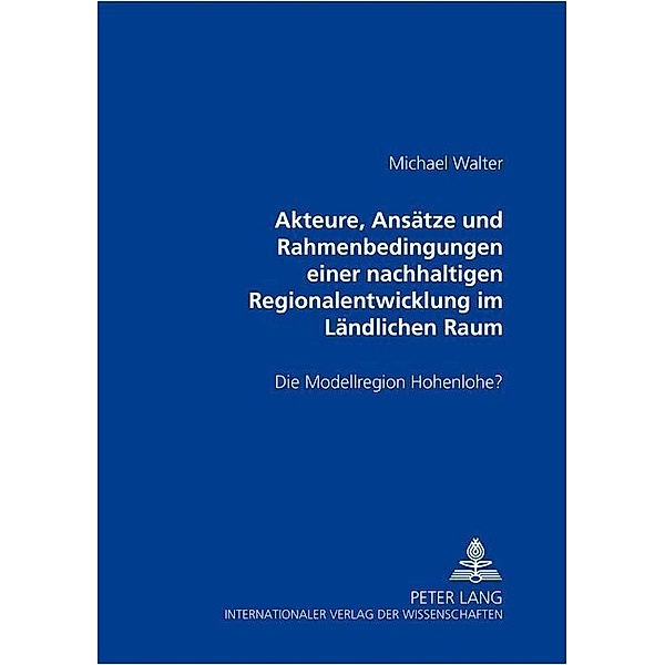 Akteure, Ansätze und Rahmenbedingungen einer nachhaltigen Regionalentwicklung im Ländlichen Raum, Michael Walter