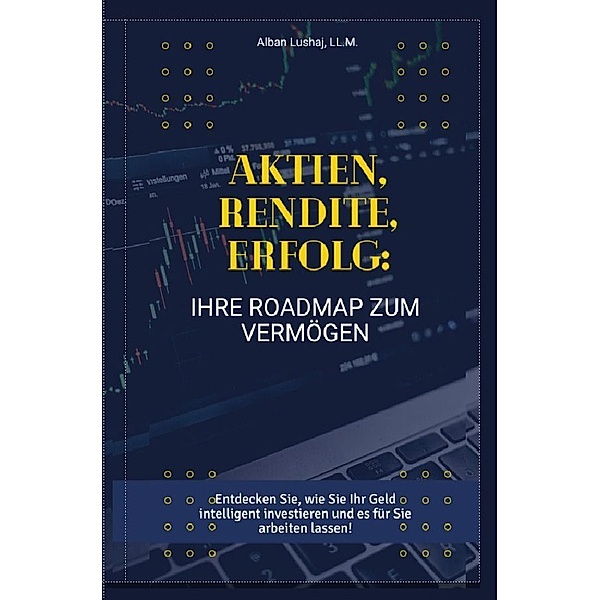 Aktien, Rendite, Erfolg: Ihre Roadmap zum Vermögen (Taschenbuch), Alban Lushaj