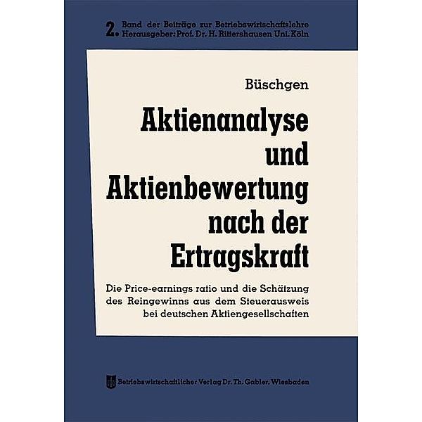 Aktienanalyse und Aktienbewertung nach der Ertragskraft / Beiträge zur Betriebswirtschaftslehre Bd.2, Hans E. Büschgen
