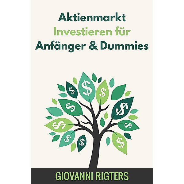 Aktienmarkt Investieren für Anfänger & Dummies, Giovanni Rigters