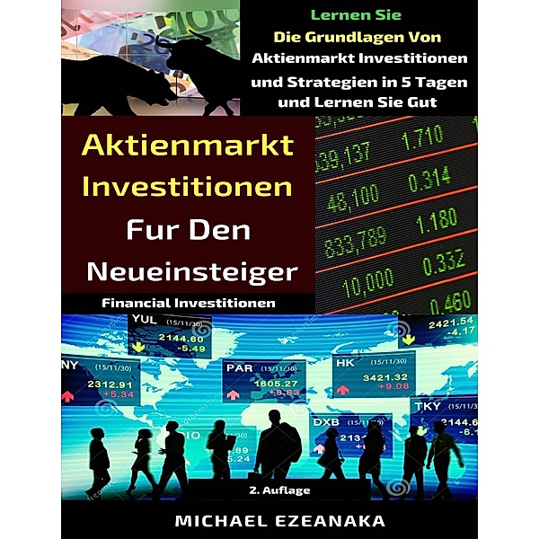 Aktienmarkt Investitionen  für den Neueinsteiger (Financial Investments) / Financial Investments, Michael Ezeanaka