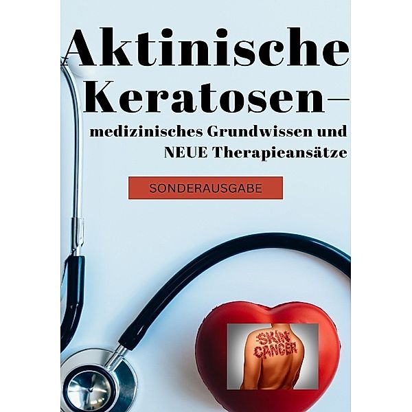 Aktinische Keratosen - medizinisches Grundwissen und NEUE Therapieansätze (Carcinomata in situ) BONUSAUSGABE, Hellene von Waldgraben