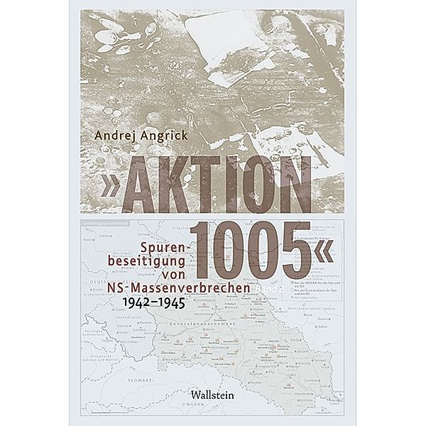 »Aktion 1005« - Spurenbeseitigung von NS-Massenverbrechen 1942 -1945, 2 Teile, Andrej Angrick