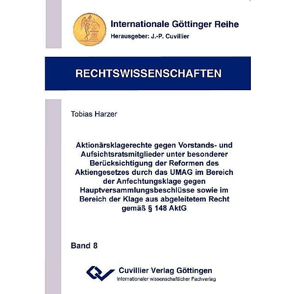 Aktionärsklagerechte gegen Vorstands- und Aufsichtsratsmitglieder unter besonderer Berücksichtigung der Reformen des Aktiengesetzes durch das UMAG im Bereich der Anfechtungsklage gegen Hauptversammlungsbeschlüsse sowie im Bereich der Klage aus abge. ... / Internationale Göttinger Reihe - Rechtswissenschaften