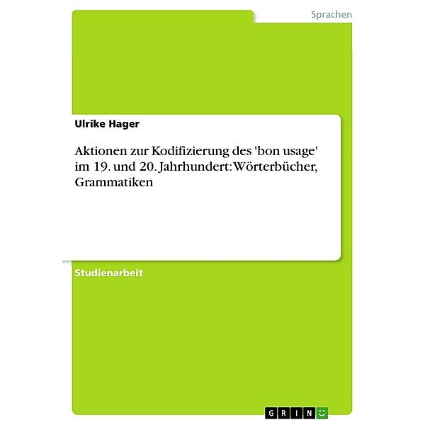 Aktionen zur Kodifizierung des 'bon usage' im 19. und 20. Jahrhundert: Wörterbücher, Grammatiken, Ulrike Hager