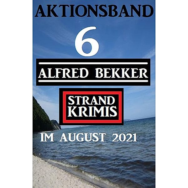 Aktionsband 6 Alfred Bekker Strand Krimis im August 2021, Alfred Bekker