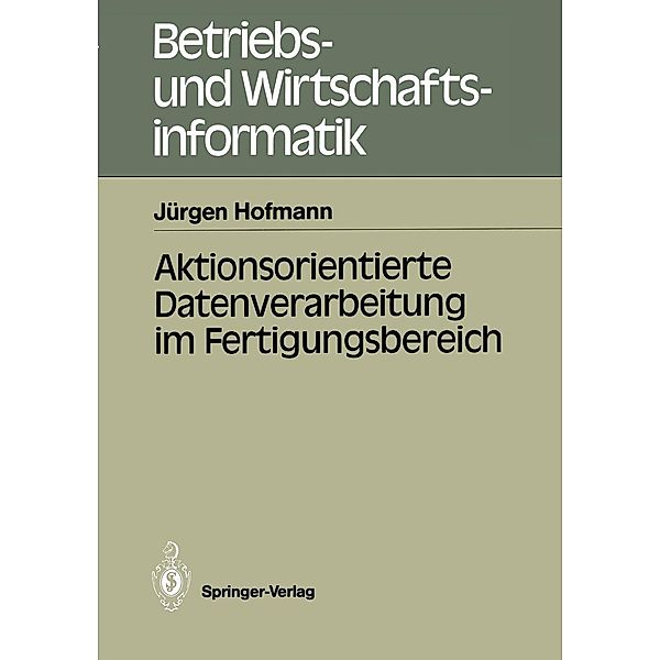 Aktionsorientierte Datenverarbeitung im Fertigungsbereich / Betriebs- und Wirtschaftsinformatik Bd.27, Jürgen Hofmann