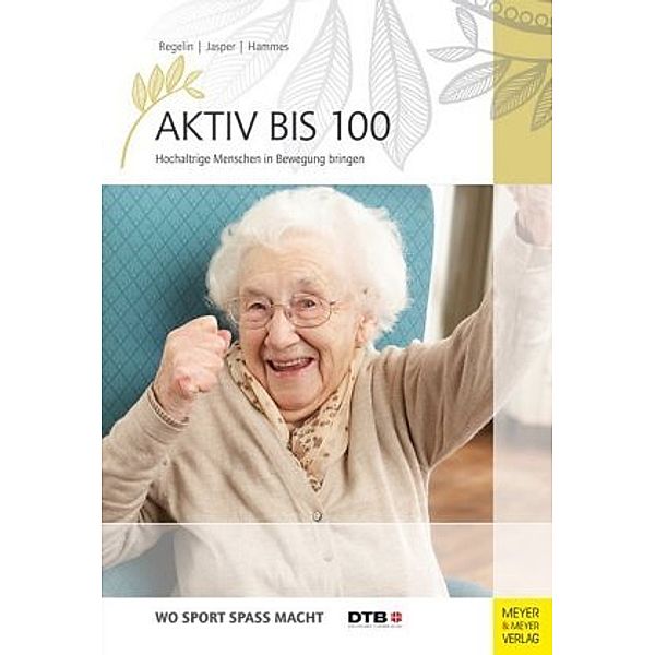 Aktiv bis 100, Petra Regelin, Bettina M Jasper, Antje Hammes
