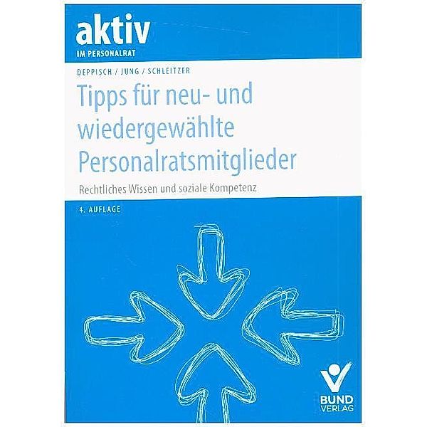 aktiv im Personalrat / Tipps für neu- und wiedergewählte Personalratsmitglieder, Herbert Deppisch, Robert Jung, Erhard Schleitzer