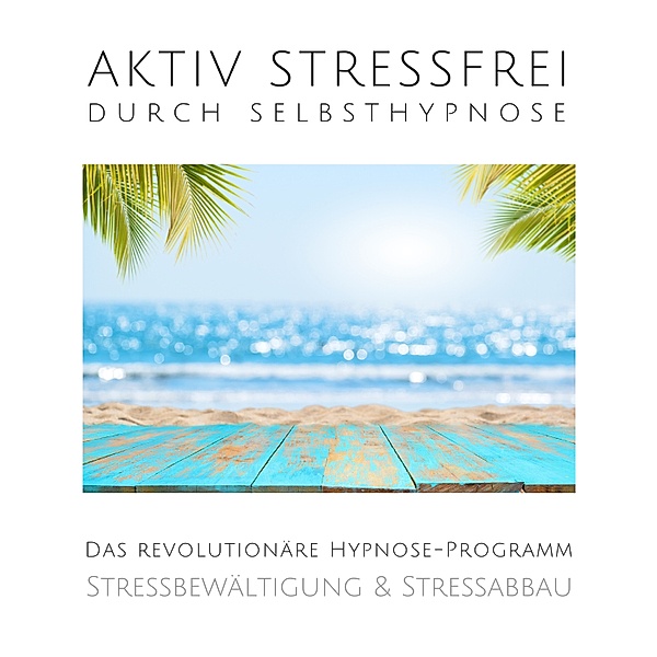 Aktiv stressfrei durch Selbsthypnose (Stressbewältigung & Stressabbau), Patrick Lynen