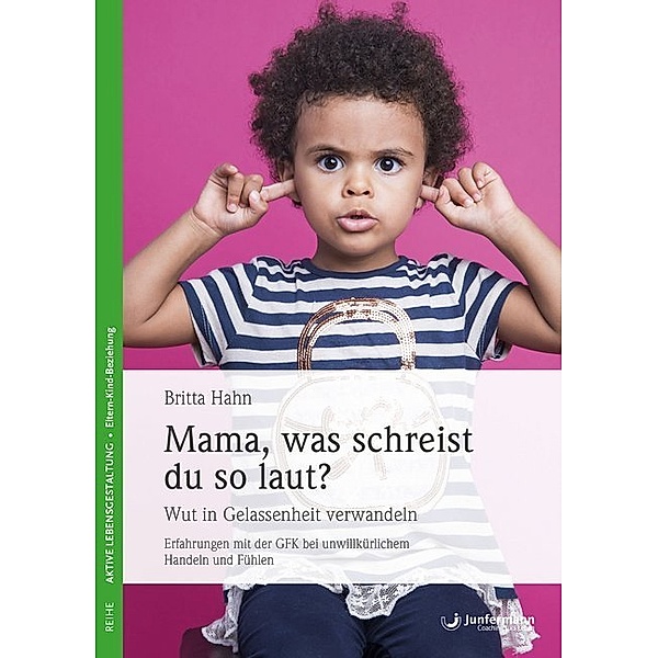 Aktive Lebensgestaltung, Eltern-Kind-Beziehung / Mama, was schreist du so laut?, Britta Hahn