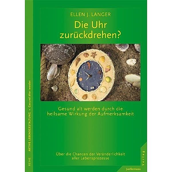 Aktive Lebensgestaltung, Gesund älter werden / Die Uhr zurückdrehen?, Ellen J. Langer