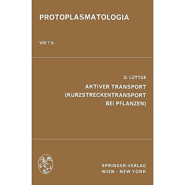 Aktiver Transport (Kurzstreckentransport bei Pflanzen) / Protoplasmatologia Cell Biology Monographs Bd.8 / 7 / b, U. Lüttge