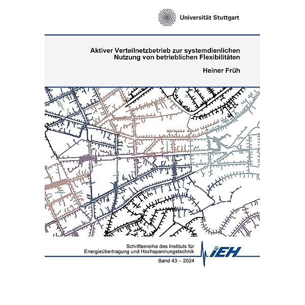 Aktiver Verteilnetzbetrieb zur systemdienlichen Nutzung von betrieblichen Flexibilitäten / Schriftenreihe des Instituts für Energieübertragung und Hochspannungstechnik Bd.43, Heiner Früh