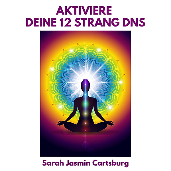 Aktiviere Deine 12 Strang DNS, Sarah Jasmin Cartsburg