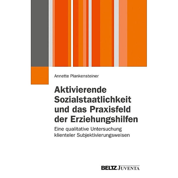 Aktivierende Sozialstaatlichkeit und das Praxisfeld der Erziehungshilfen / Juventa Paperbacks, Annette Plankensteiner