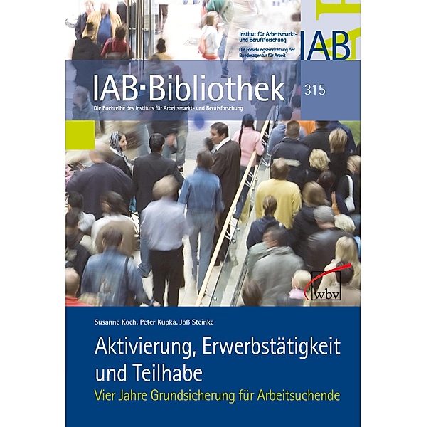 Aktivierung, Erwerbstätigkeit und Teilhabe / IAB-Bibliothek Bd.315, Susanne Koch, Peter Kupka, Joß Steinke