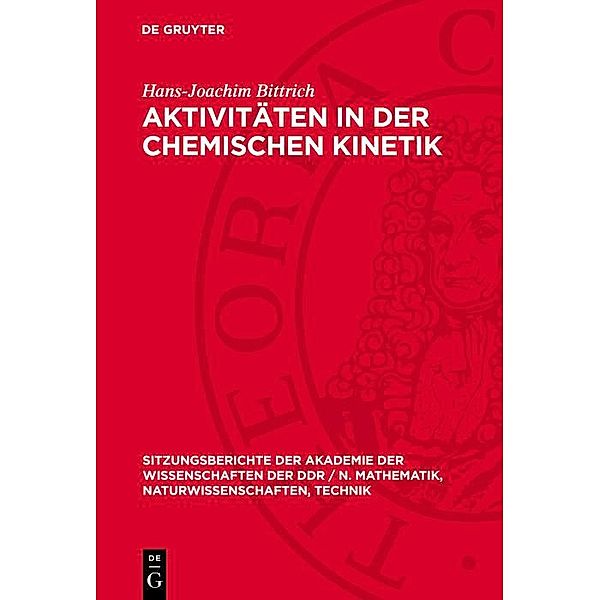 Aktivitäten in der chemischen Kinetik / Sitzungsberichte der Akademie der Wissenschaften der DDR / N. Mathematik, Naturwissenschaften, Technik Bd.19821, Hans-Joachim Bittrich