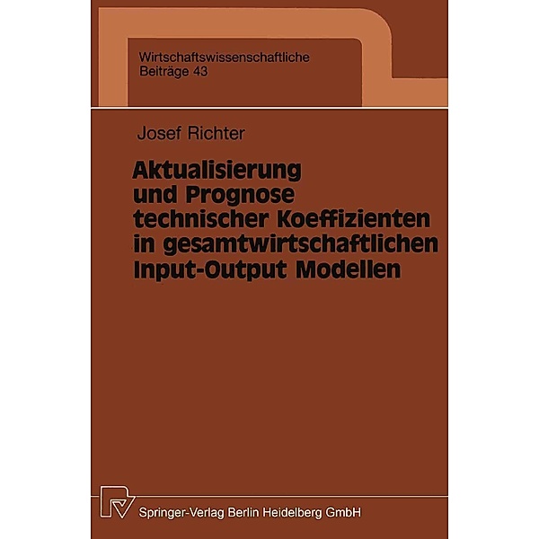 Aktualisierung und Prognose technischer Koeffizienten in gesamtwirtschaftlichen Input-Output Modellen / Wirtschaftswissenschaftliche Beiträge Bd.43, Josef Richter