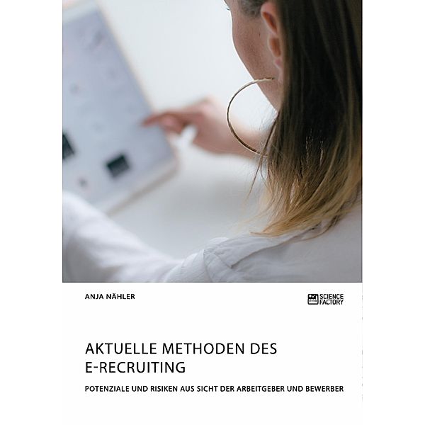 Aktuelle Methoden des E-Recruiting. Potenziale und Risiken aus Sicht der Arbeitgeber und Bewerber, Anja Nähler