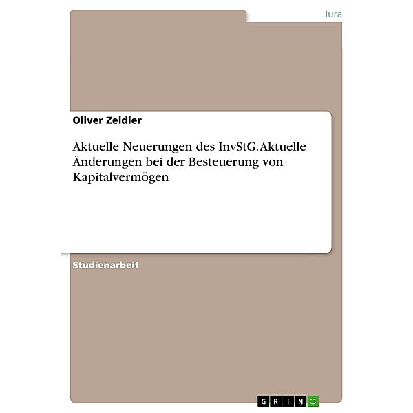 Aktuelle Neuerungen des InvStG. Aktuelle Änderungen bei der Besteuerung von Kapitalvermögen, Oliver Zeidler