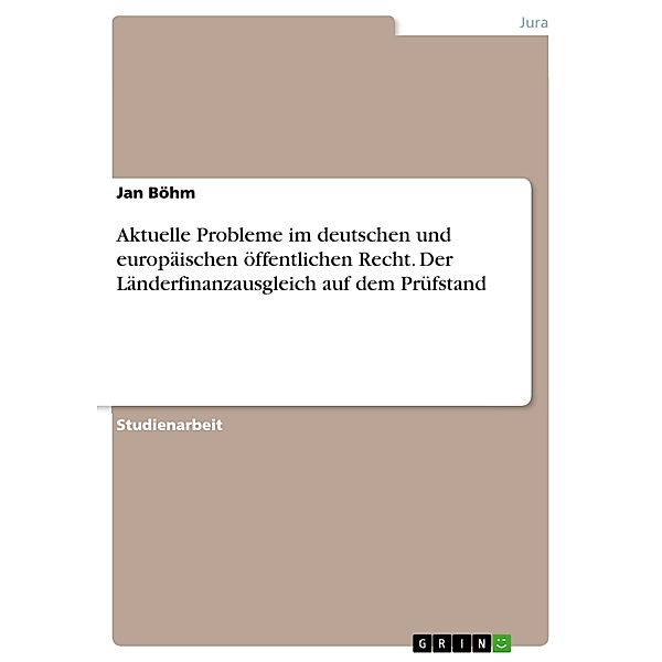Aktuelle Probleme im deutschen und europäischen öffentlichen Recht. Der Länderfinanzausgleich auf dem Prüfstand, Jan Böhm