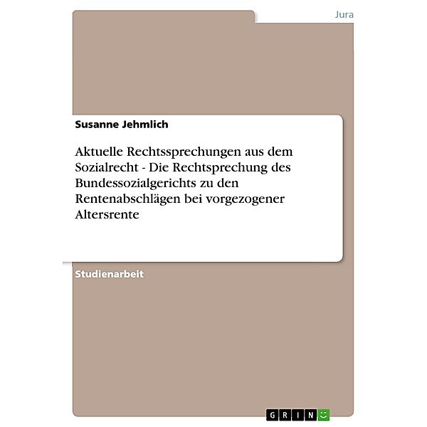 Aktuelle Rechtssprechungen aus dem Sozialrecht - Die Rechtsprechung des Bundessozialgerichts zu den Rentenabschlägen bei vorgezogener Altersrente, Susanne Jehmlich