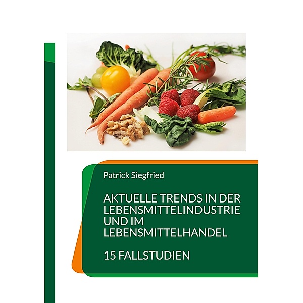 Aktuelle Trends in der Lebensmittelindustrie und im Lebensmittelhandel, Patrick Siegfried