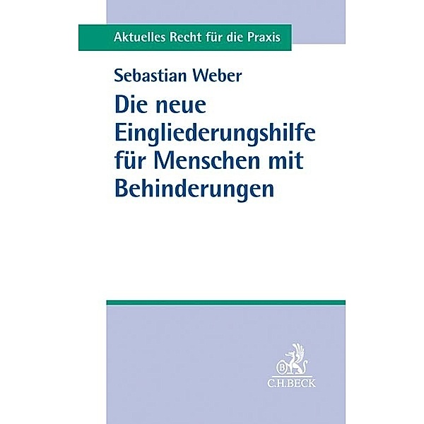 Aktuelles Recht für die Praxis / Die neue Eingliederungshilfe für Menschen mit Behinderungen, Sebastian Weber