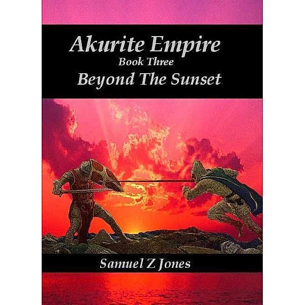 Akurite Empire Book Three: Beyond The Sunset / Samuel Z Jones, Samuel Z Jones
