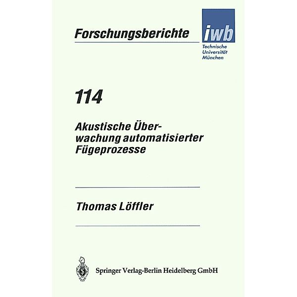 Akustische Überwachung automatisierter Fügeprozesse / iwb Forschungsberichte Bd.114, Thomas Löffler