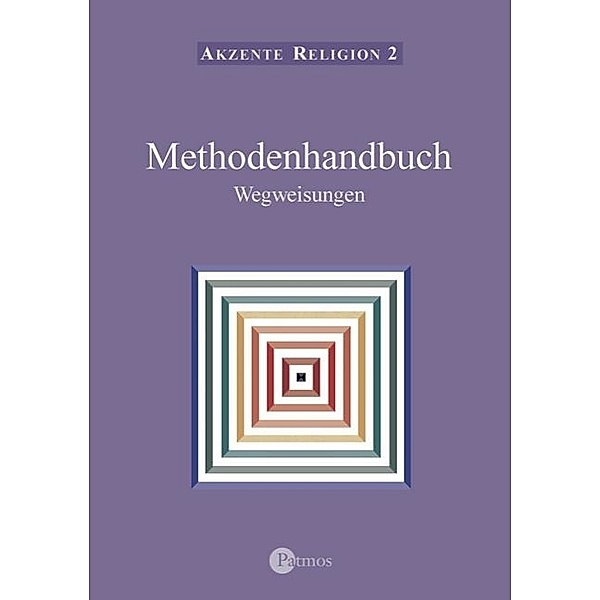 Akzente Religion: Bd.2 Methodenhandbuch: Wegweisungen, Auf der Suche nach gelingendem Leben