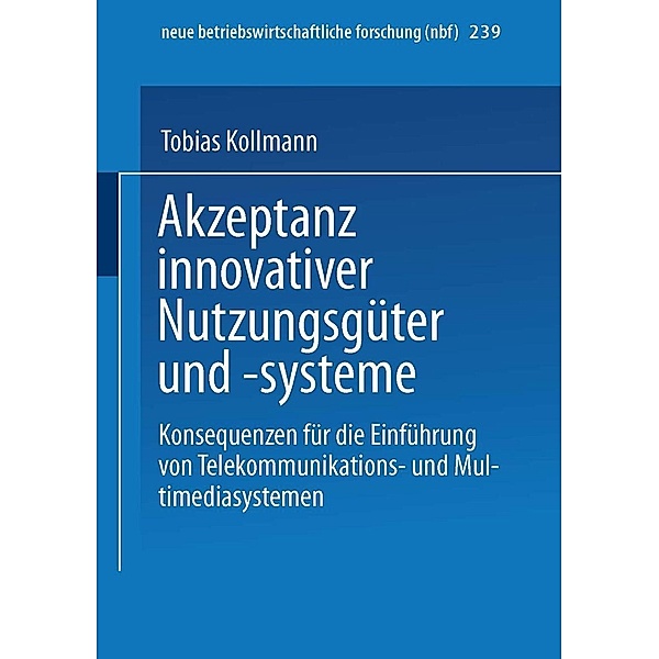 Akzeptanz innovativer Nutzungsgüter und -systeme / neue betriebswirtschaftliche forschung (nbf) Bd.239, Tobias Kollmann