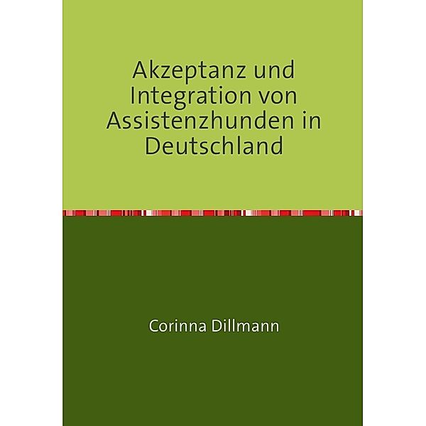 Akzeptanz und Integration von Assistenzhunden in Deutschland, Corinna Dillmann