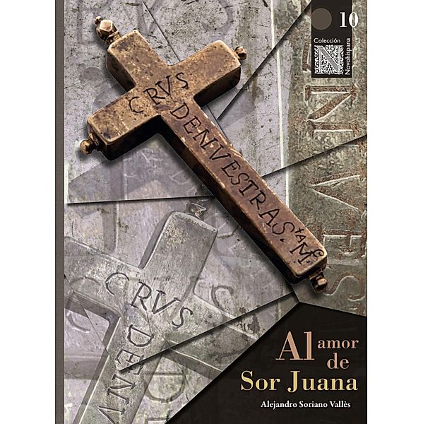 Al amor de Sor Juana / Colección Novohispana Bd.10, Alejandro Soriano Vallès